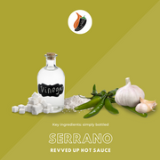  Serrano Hot Sauce - Revved Up. Our Serrano hot sauce is made with the perfect blend of peppers, garlic and sugar. Spicy and savory one-of-a-kind flavor that will keep customers coming back for more. Add to tacos or sandwiches, this hot sauce will be your new go to condiment! Your favorite flavors in our most versatile bottle yet!, key ingredients shown visually: serrano peppers, vinegar, salt, sugar, garlic